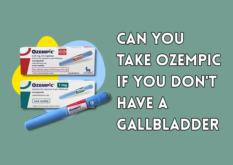 Can You Take Ozempic If You Don't Have a Gallbladder?